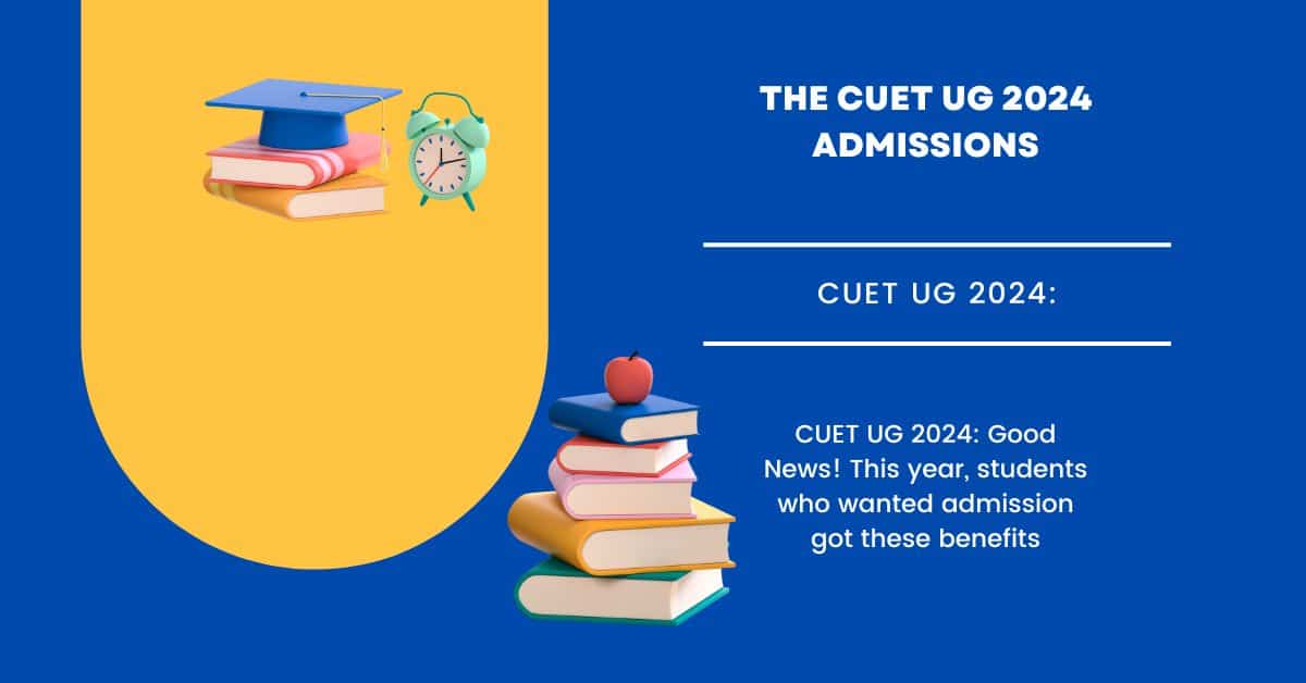 CUET UG 2024-अच्छी खबर! इस साल एडमिशन के इच्छुक छात्रों को ये लाभ मिला